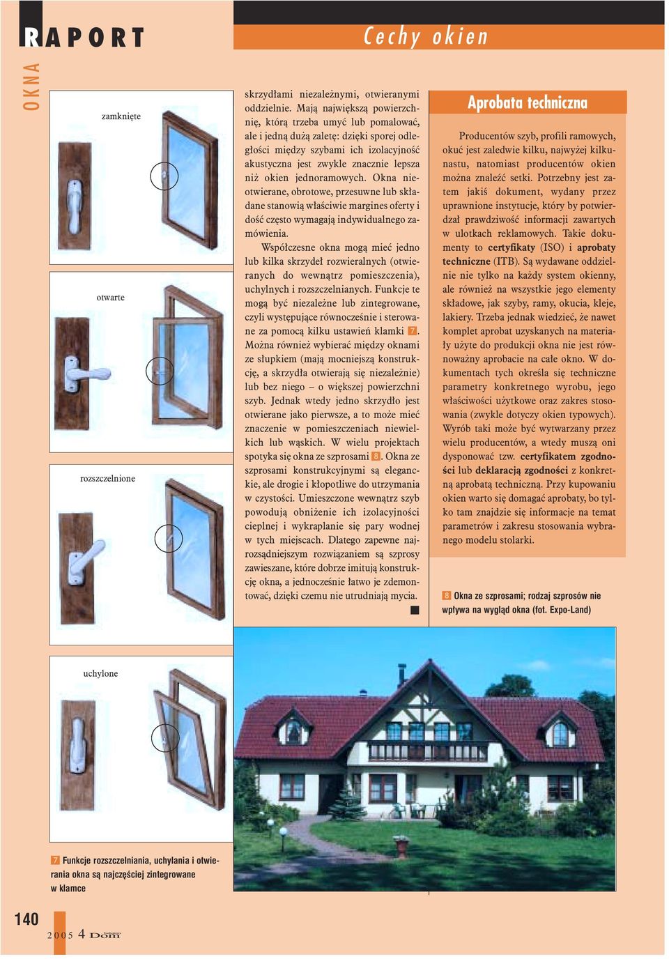 jednoramowych. Okna nieotwierane, obrotowe, przesuwne lub sk³adane stanowi¹ w³aœciwie margines oferty i doœæ czêsto wymagaj¹ indywidualnego zamówienia.