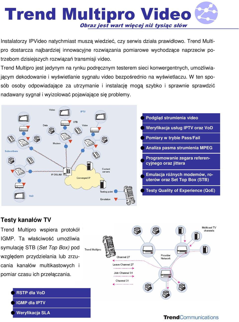 Trend Multipro jest jedynym na rynku podrcznym testerem sieci konwergentnych, umoliwiajcym dekodowanie i wywietlanie sygnału video bezporednio na wywietlaczu.