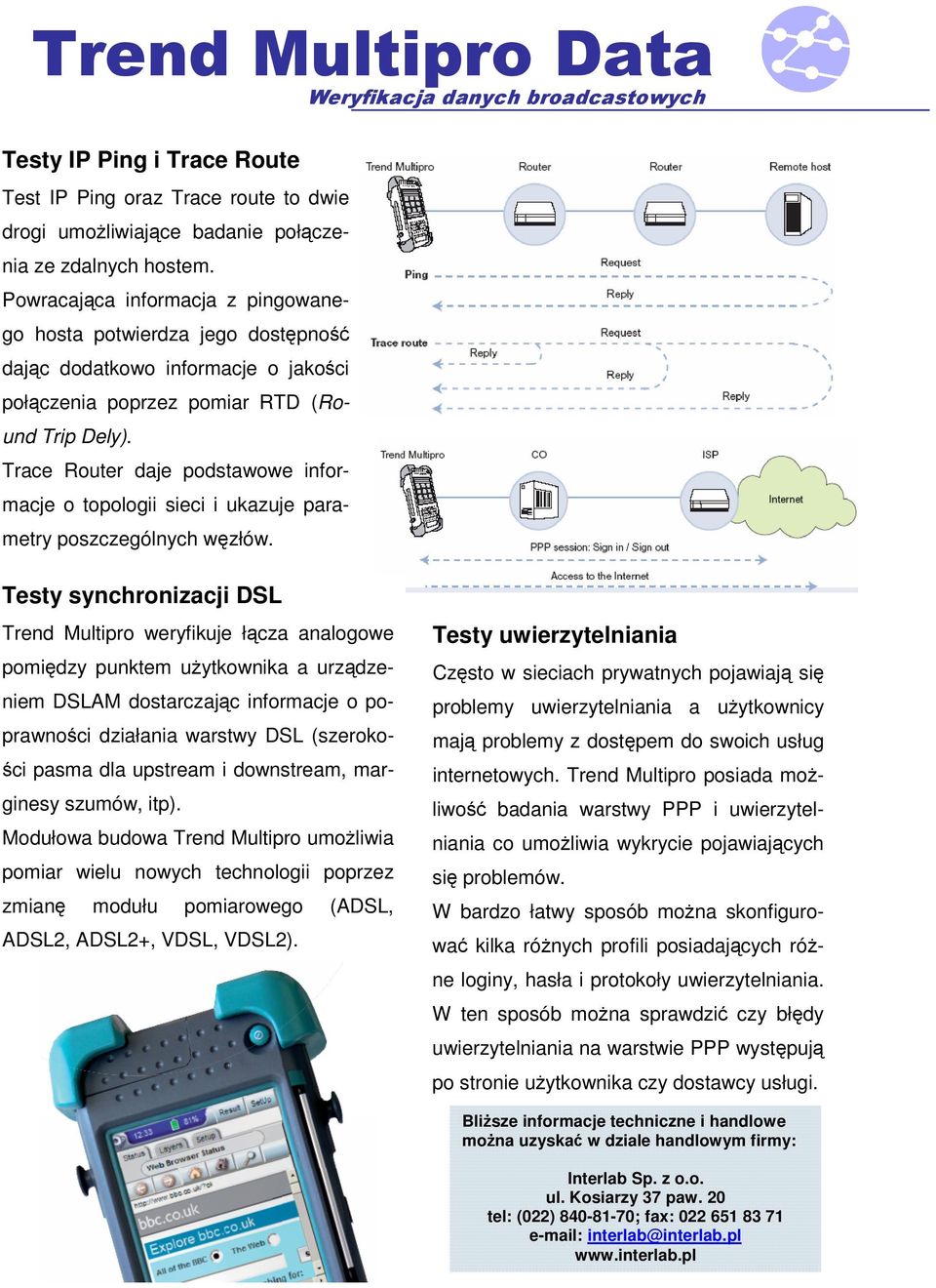 Trace Router daje podstawowe informacje o topologii sieci i ukazuje parametry poszczególnych wzłów.