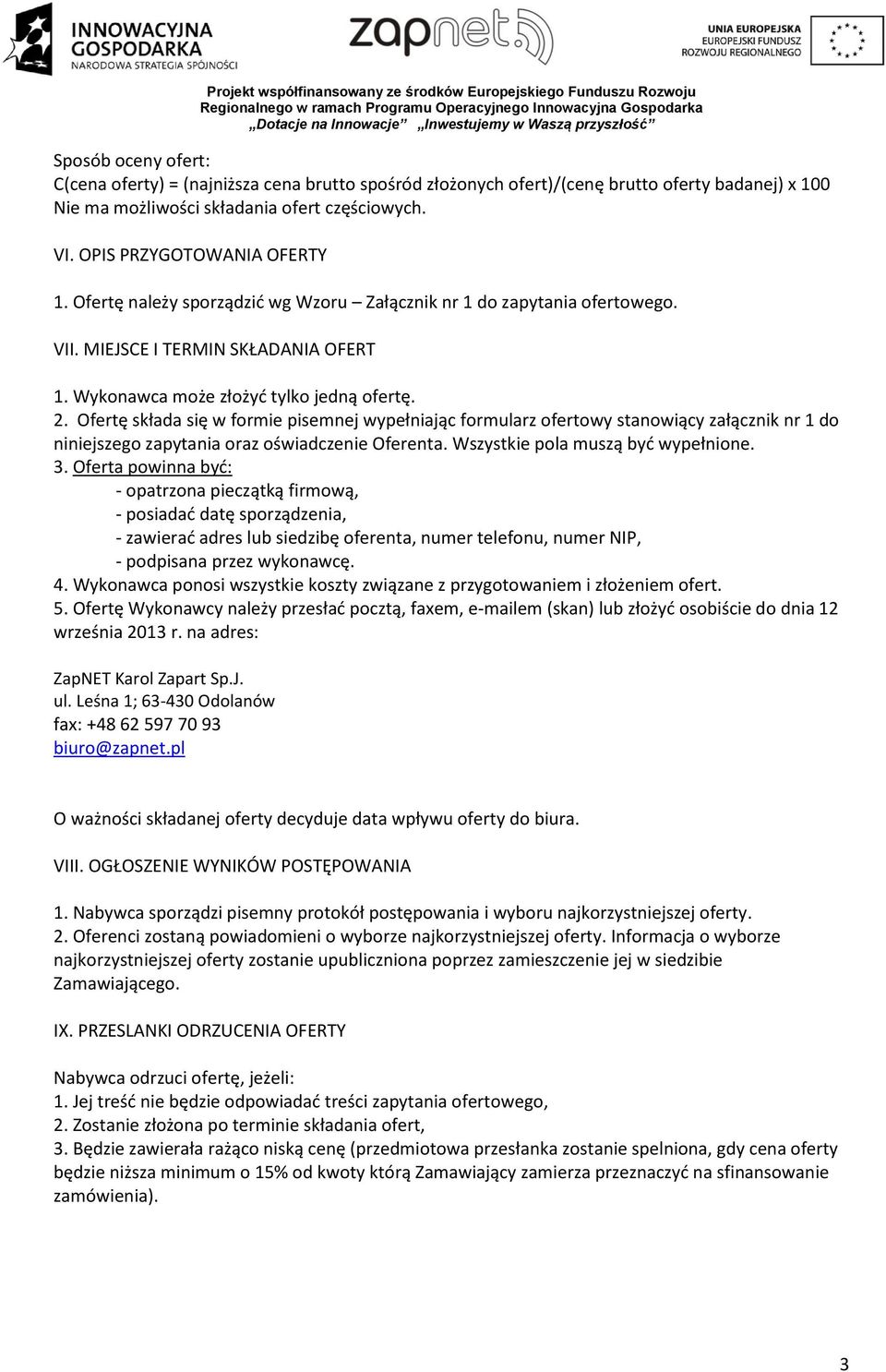 Ofertę składa się w formie pisemnej wypełniając formularz ofertowy stanowiący załącznik nr 1 do niniejszego zapytania oraz oświadczenie Oferenta. Wszystkie pola muszą być wypełnione. 3.