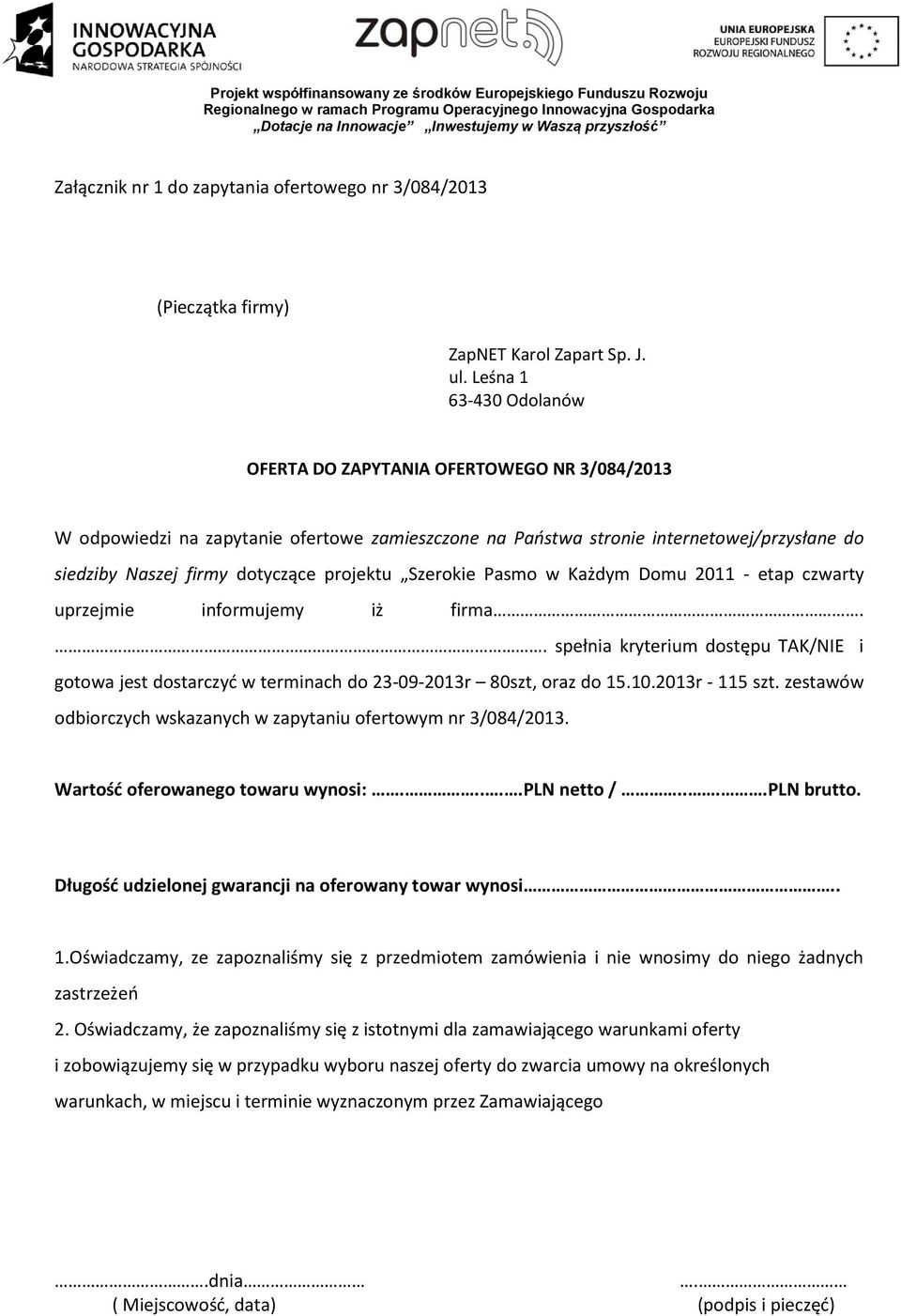 projektu Szerokie Pasmo w Każdym Domu 2011 - etap czwarty uprzejmie informujemy iż firma.. spełnia kryterium dostępu TAK/NIE i gotowa jest dostarczyć w terminach do 23-09-2013r 80szt, oraz do 15.10.