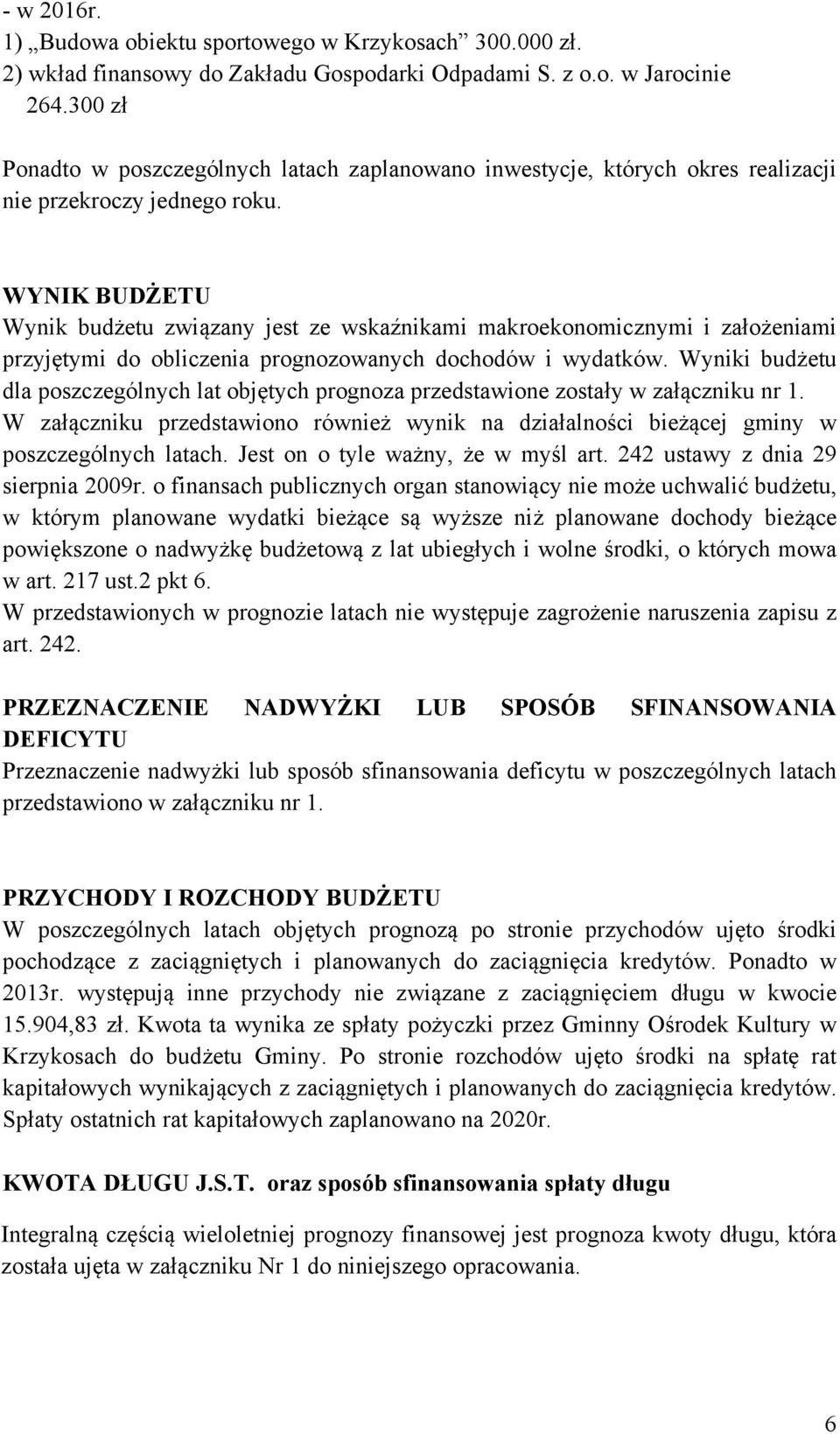 WYNIK BUDŻETU Wynik budżetu związany jest ze wskaźnikami makroekonomicznymi i założeniami przyjętymi do obliczenia prognozowanych dochodów i wydatków.