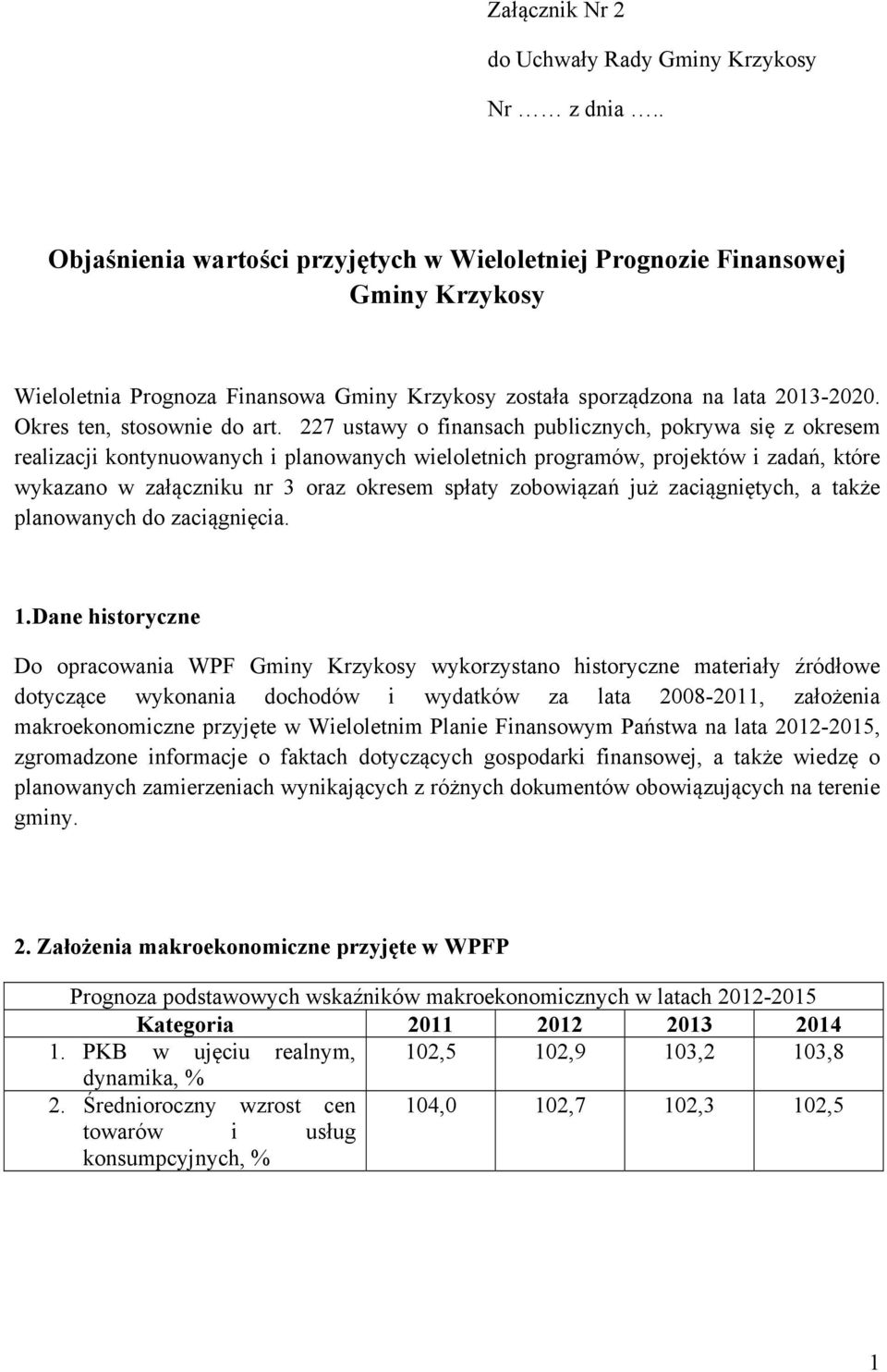 227 ustawy o finansach publicznych, pokrywa się z okresem realizacji kontynuowanych i planowanych wieloletnich programów, projektów i zadań, które wykazano w załączniku nr 3 oraz okresem spłaty