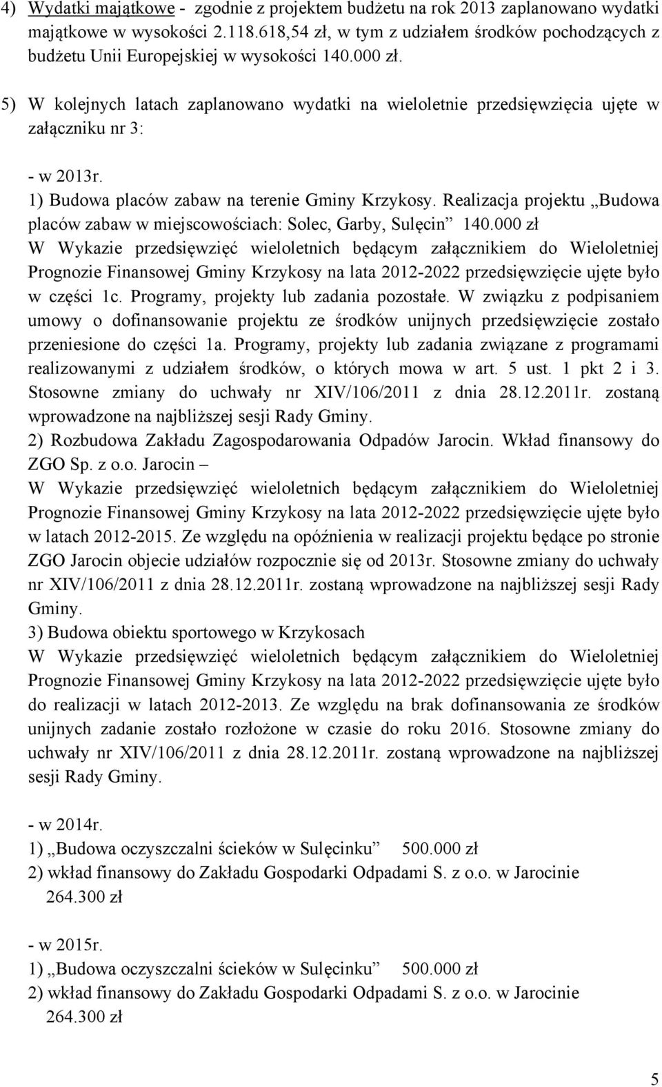 5) W kolejnych latach zaplanowano wydatki na wieloletnie przedsięwzięcia ujęte w załączniku nr 3: - w 2013r. 1) Budowa placów zabaw na terenie Gminy Krzykosy.