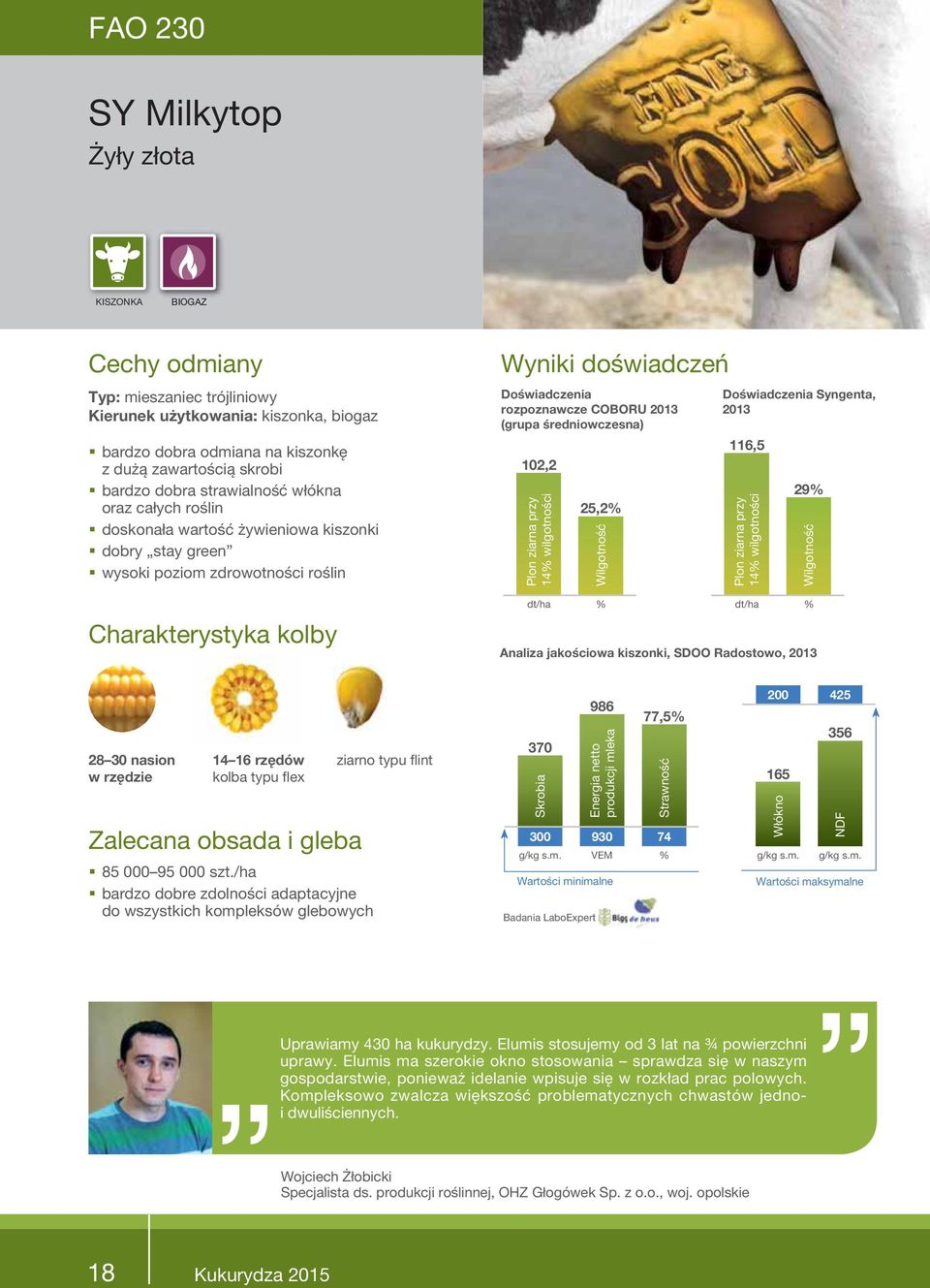 COBORU 2013 (grupa średniowczesna) 102,2 Plon ziarna przy 14% wilgotności dt/ha 25,2% Wilgotność Doświadczenia Syngenta, 2013 116,5 Plon ziarna przy 14% wilgotności 29% Wilgotność % dt/ha % Analiza