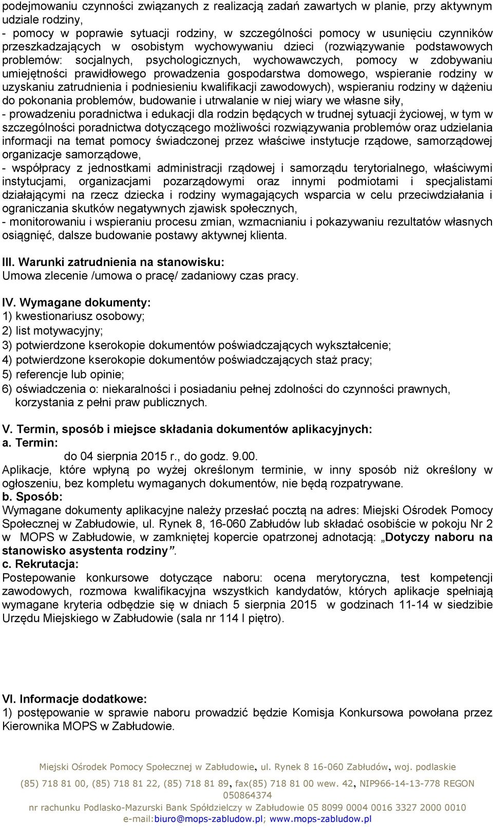 gospodarstwa domowego, wspieranie rodziny w uzyskaniu zatrudnienia i podniesieniu kwalifikacji zawodowych), wspieraniu rodziny w dążeniu do pokonania problemów, budowanie i utrwalanie w niej wiary we