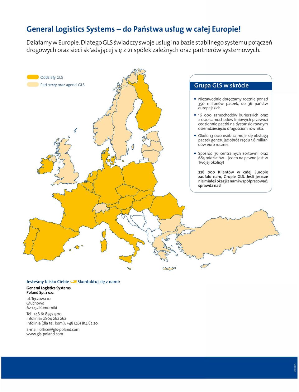 Oddziały GLS Partnerzy oraz agenci GLS Grupa GLS w skrócie Niezawodnie doręczamy rocznie ponad 350 milionów paczek, do 36 państw europejskich.