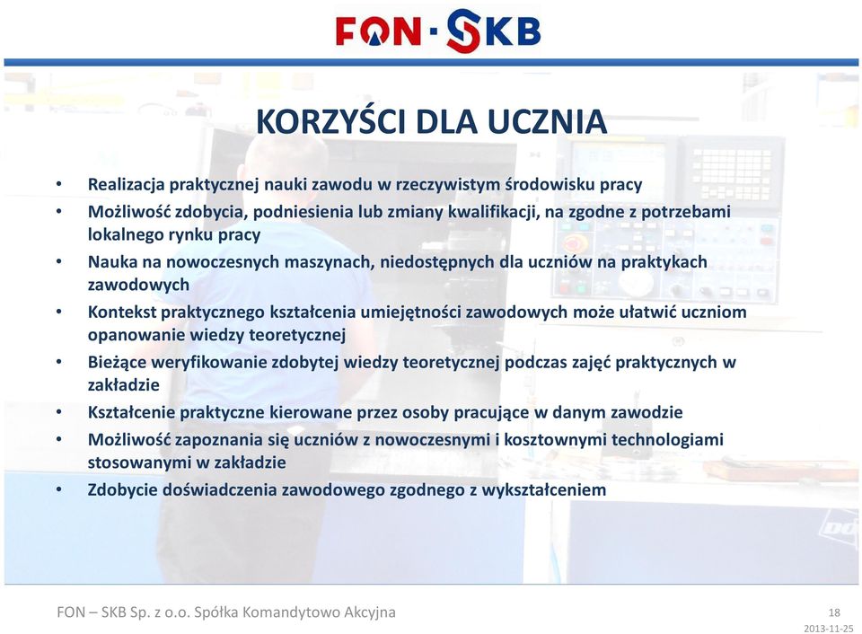 teoretycznej Bieżące weryfikowanie zdobytej wiedzy teoretycznej podczas zajęć praktycznych w zakładzie Kształcenie praktyczne kierowane przez osoby pracujące w danym zawodzie Możliwość