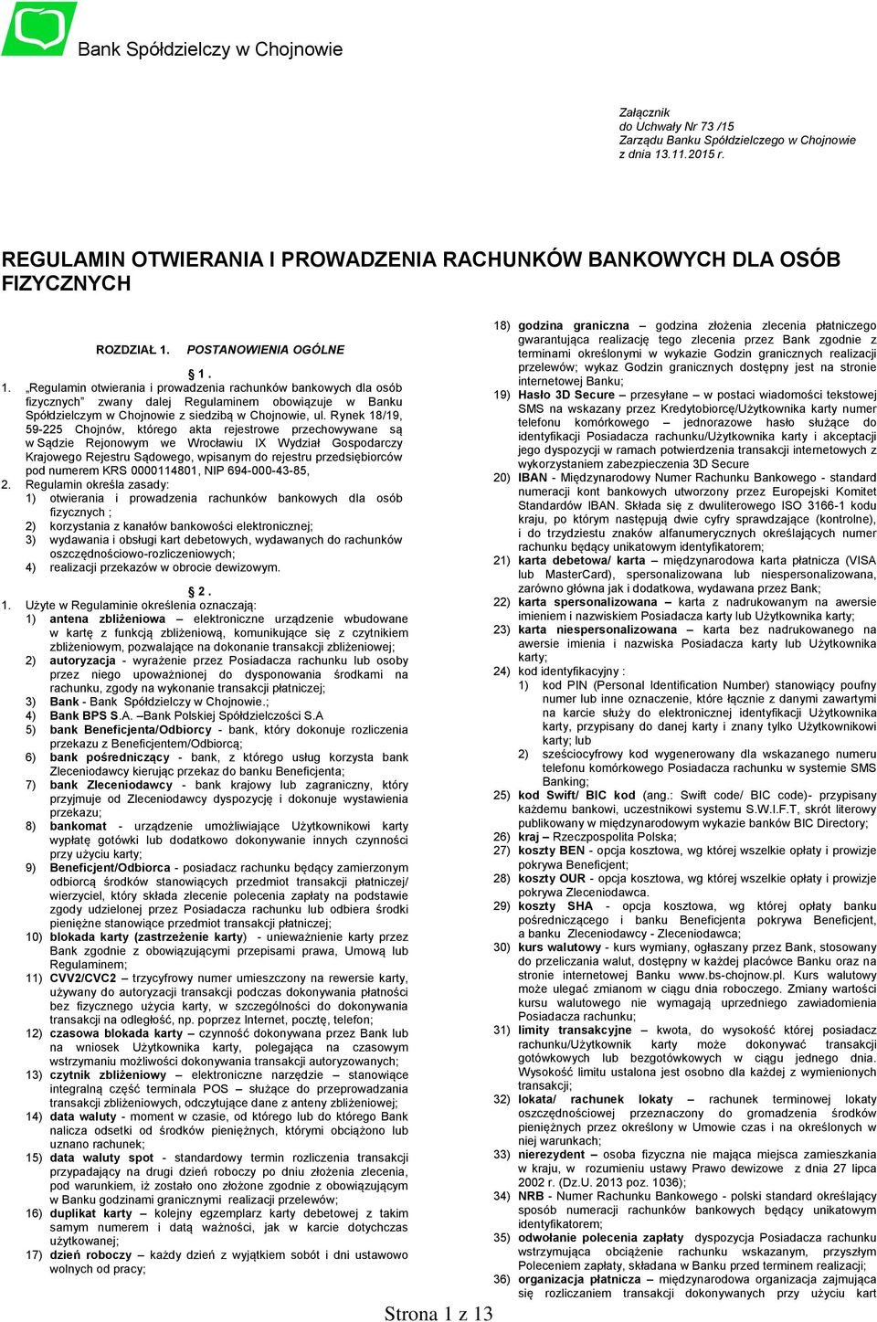 POSTANOWIENIA OGÓLNE 1. 1. Regulamin otwierania i prowadzenia rachunków bankowych dla osób fizycznych zwany dalej Regulaminem obowiązuje w Banku Spółdzielczym w Chojnowie z siedzibą w Chojnowie, ul.