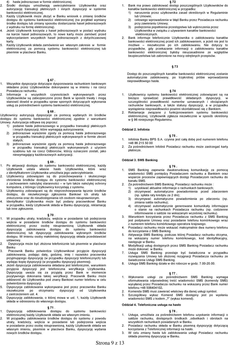 Każdy Użytkownik może złożyć w Banku wniosek o zmianę środków dostępu do systemu bankowości elektronicznej (na przykład wymiany środka dostępu lub zmiany sposobu dostarczania haseł jednorazowych z