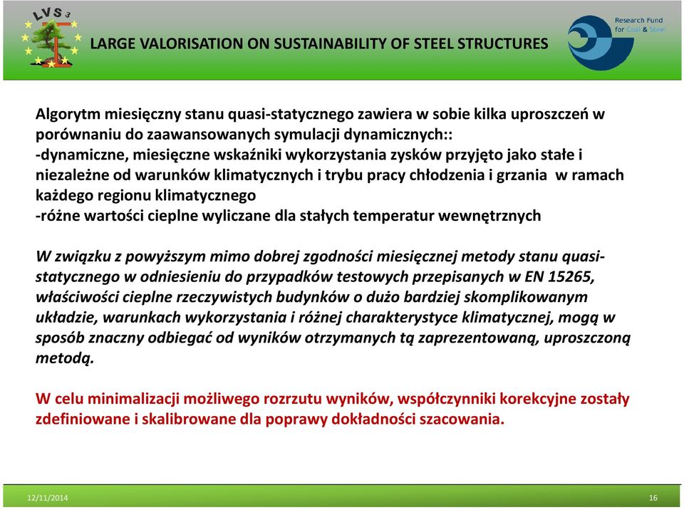 związku z powyższym mimo dobrej zgodności miesięcznej metody stanu quasistatycznego w odniesieniu do przypadków testowych przepisanych w EN 15265, właściwości cieplne rzeczywistych budynków o dużo