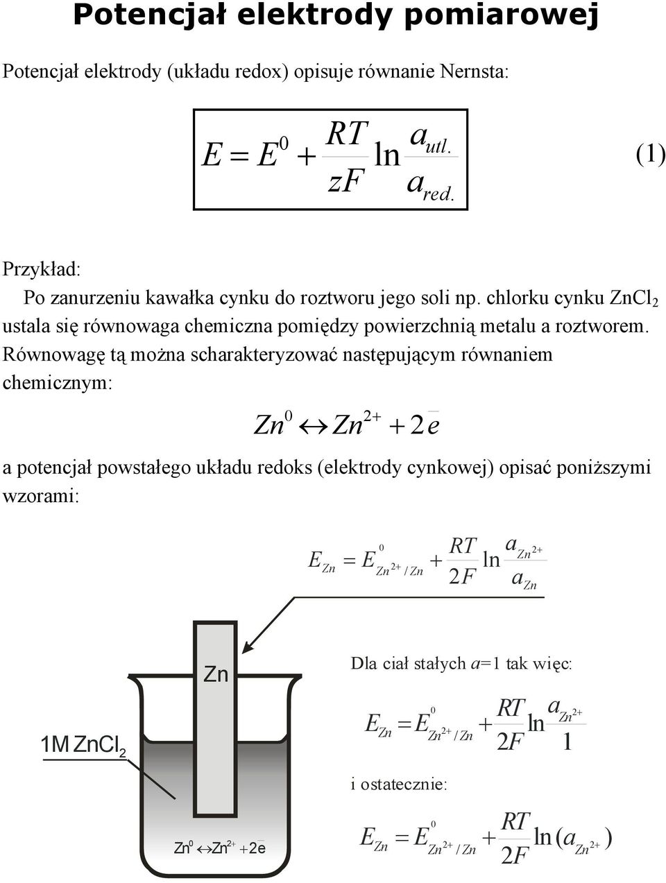 Równowagę tą można scharakteryzować następującym równaniem chemicznym: 0 2 Zn Zn + + 2e a potencjał powstałego układu redoks (elektrody cynkowej) opisać poniższymi