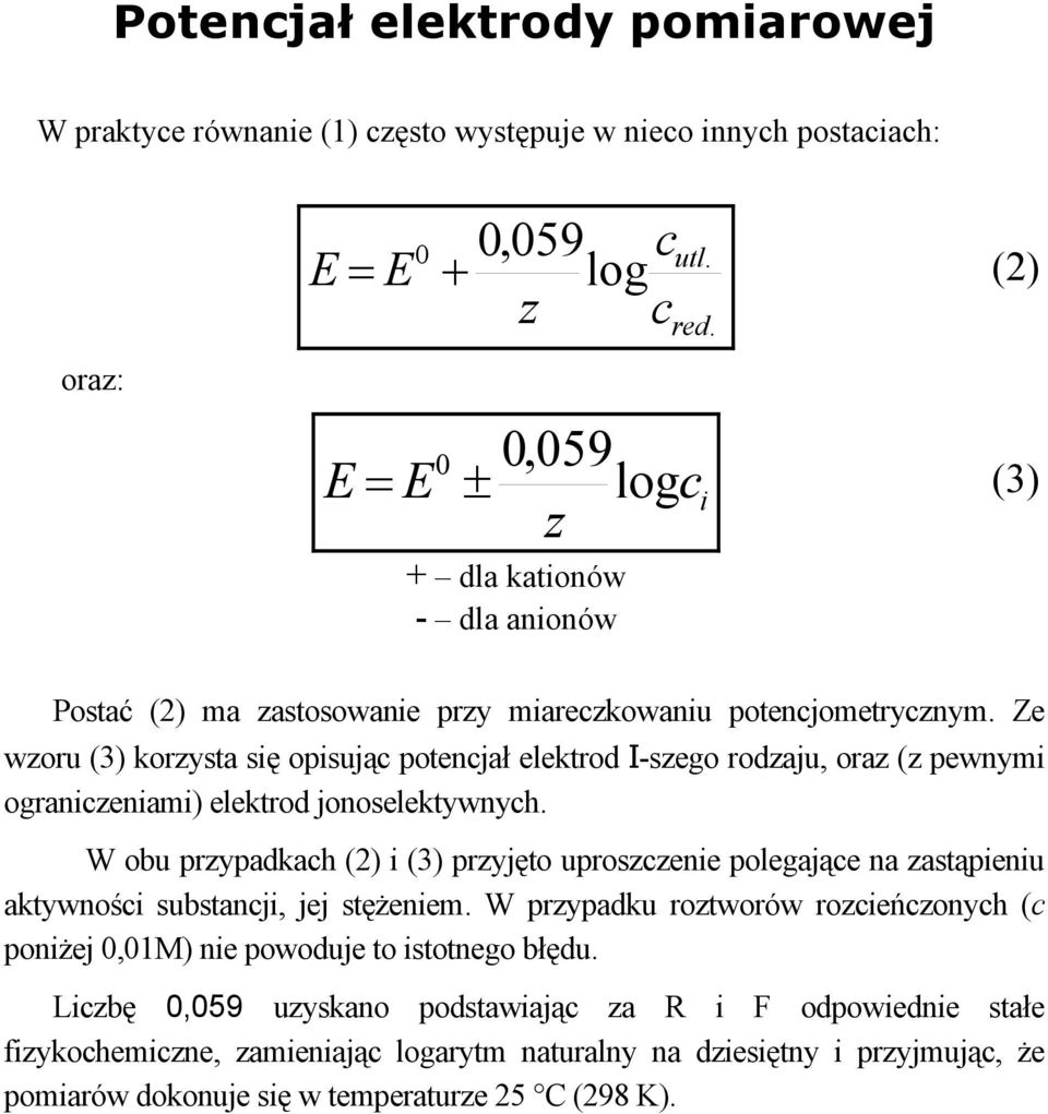 Ze wzoru (3) korzysta się opisując potencjał elektrod I-szego rodzaju, oraz (z pewnymi ograniczeniami) elektrod jonoselektywnych.