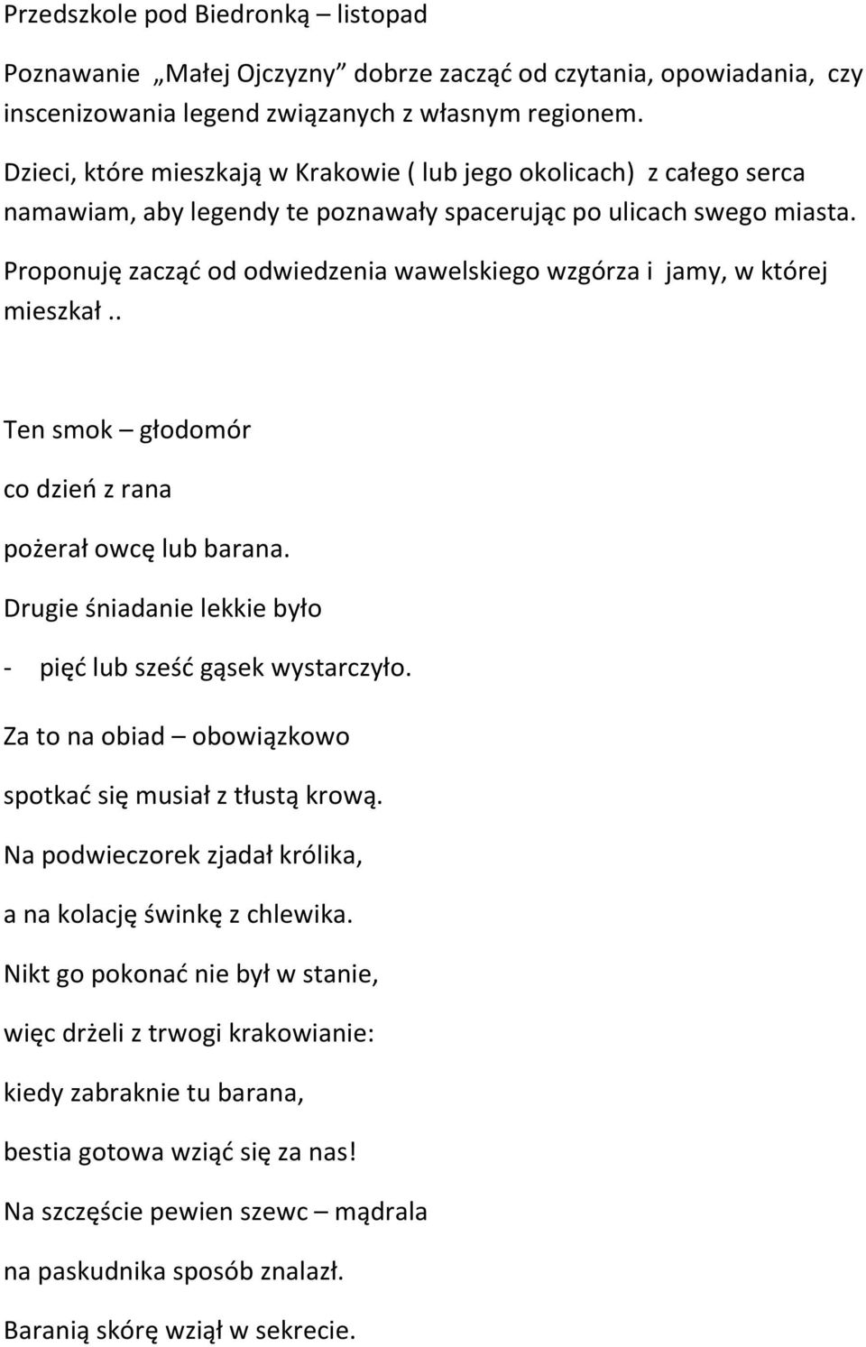 Proponuję zacząć od odwiedzenia wawelskiego wzgórza i jamy, w której mieszkał.. Ten smok głodomór co dzień z rana pożerał owcę lub barana.