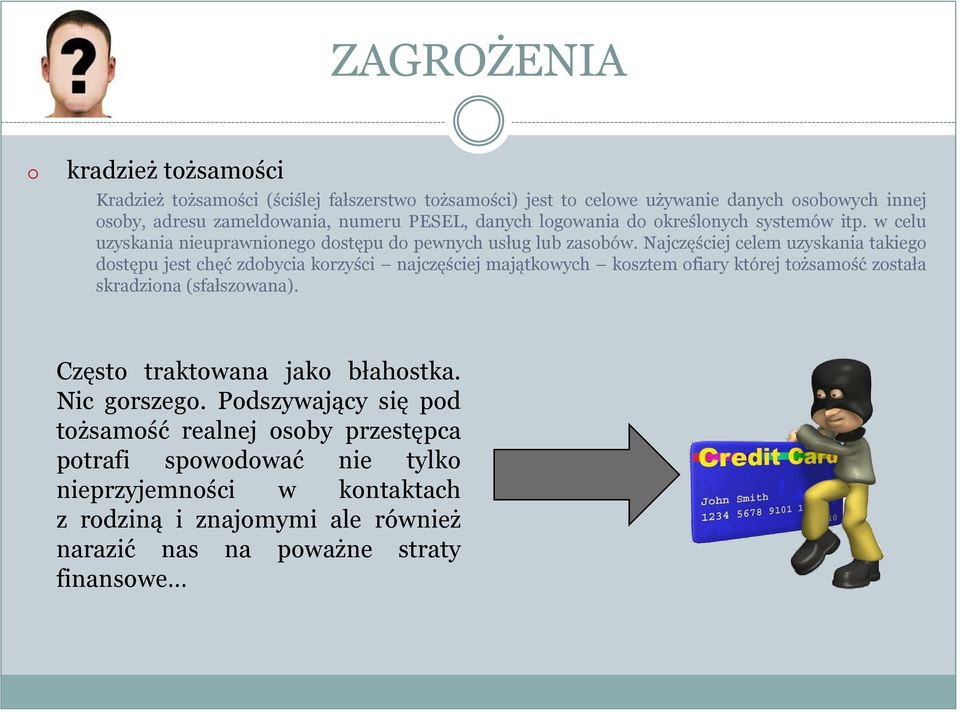 Najczęściej celem uzyskania takieg dstępu jest chęć zdbycia krzyści najczęściej majątkwych ksztem fiary której tżsamść zstała skradzina (sfałszwana).