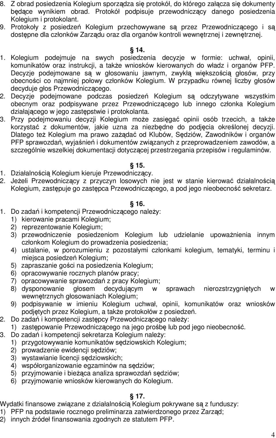 . 1. Kolegium podejmuje na swych posiedzenia decyzje w formie: uchwał, opinii, komunikatów oraz instrukcji, a także wniosków kierowanych do władz i organów PFP.