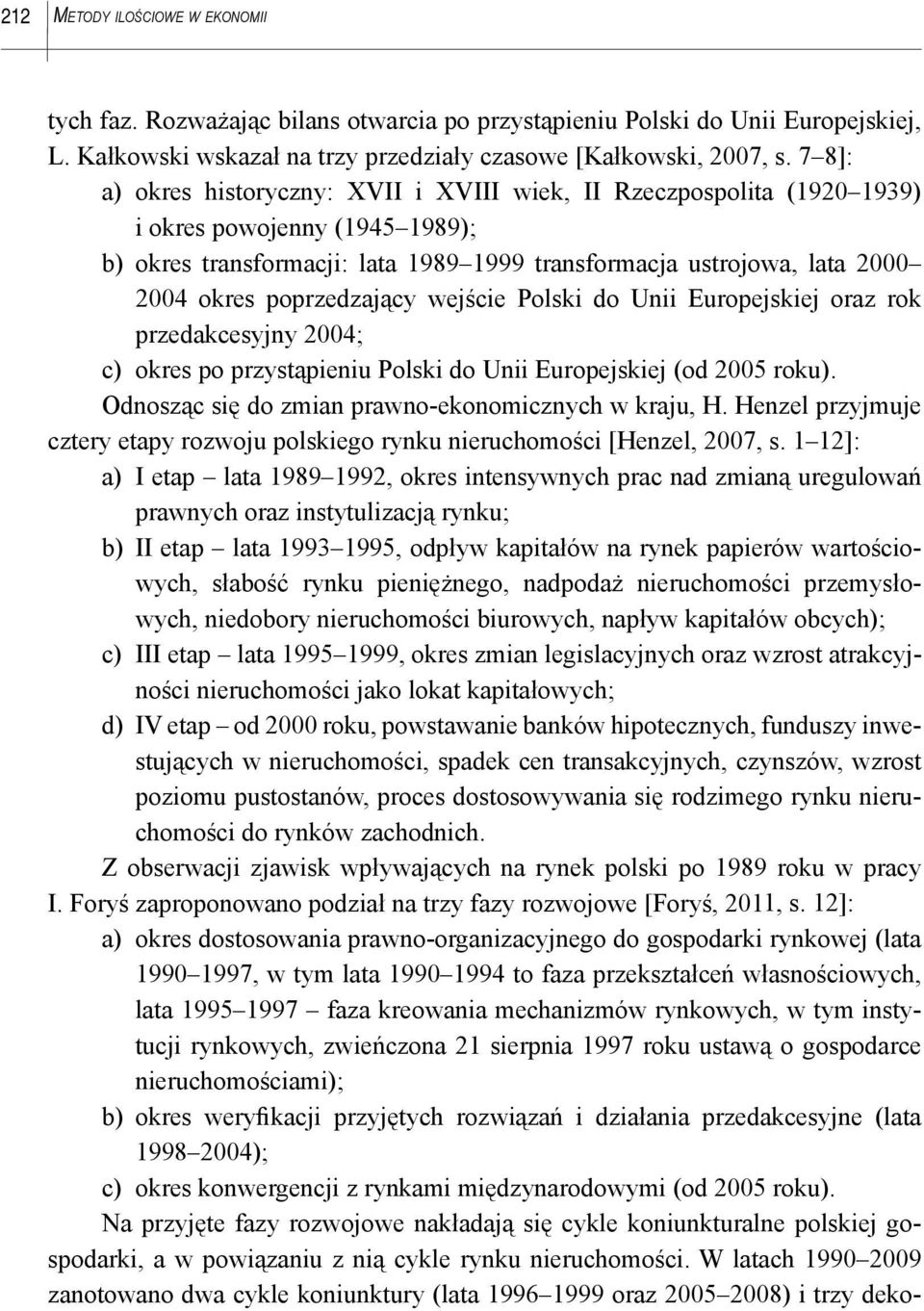 poprzedzający wejście Polski do Unii Europejskiej oraz rok przedakcesyjny 2004; c) okres po przystąpieniu Polski do Unii Europejskiej (od 2005 roku).