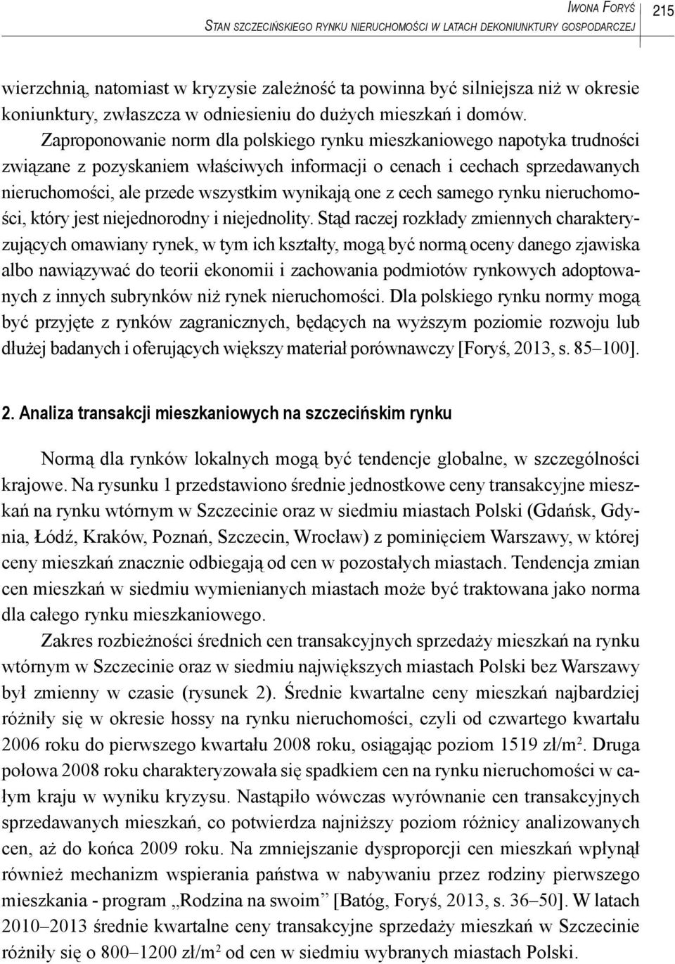 Zaproponowanie norm dla polskiego rynku mieszkaniowego napotyka trudności związane z pozyskaniem właściwych informacji o cenach i cechach sprzedawanych nieruchomości, ale przede wszystkim wynikają