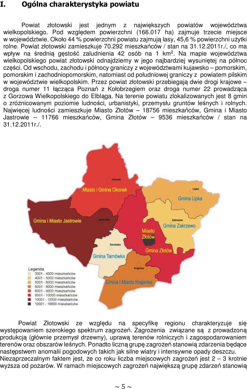 /, co ma wpływ na średnią gęstość zaludnienia 42 osób na 1 km 2. Na mapie województwa wielkopolskiego powiat złotowski odnajdziemy w jego najbardziej wysuniętej na północ części.