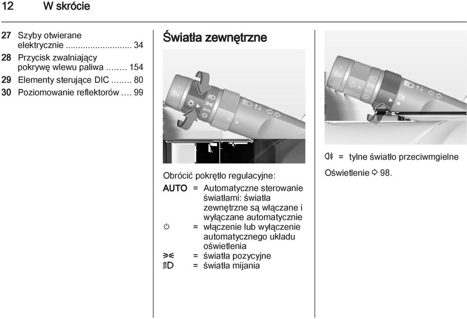 .. 99 Światła zewnętrzne Obrócić pokrętło regulacyjne: AUTO = Automatyczne sterowanie światłami: światła zewnętrzne