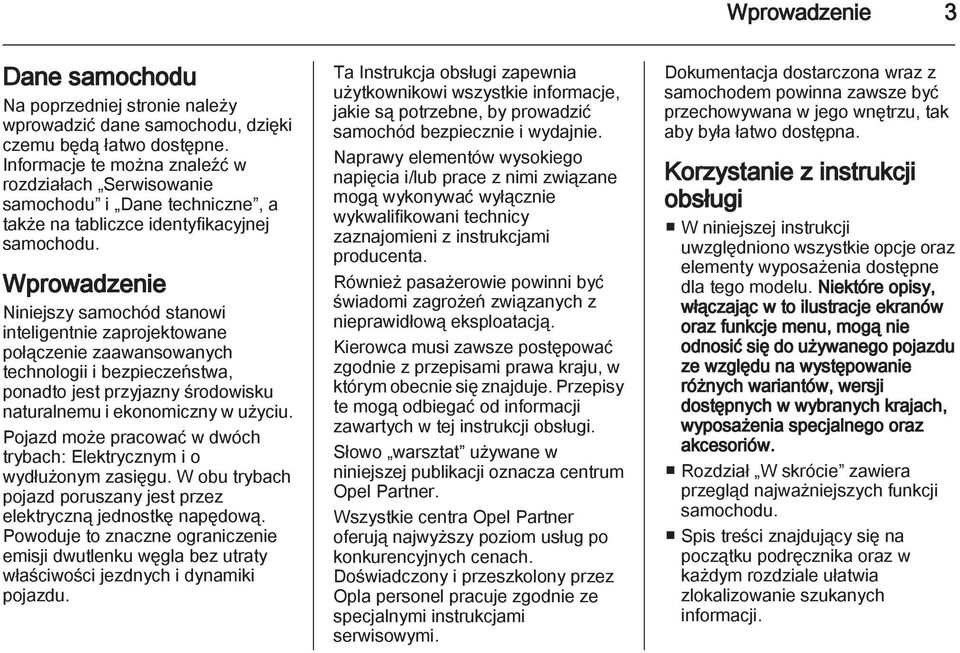 Wprowadzenie Niniejszy samochód stanowi inteligentnie zaprojektowane połączenie zaawansowanych technologii i bezpieczeństwa, ponadto jest przyjazny środowisku naturalnemu i ekonomiczny w użyciu.