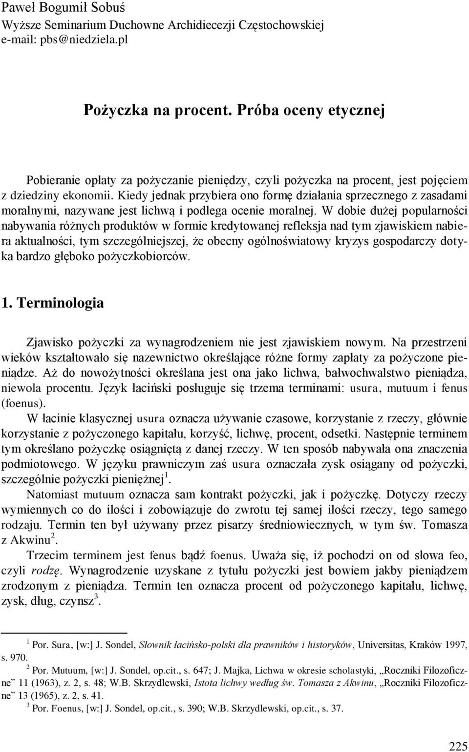 Kiedy jednak przybiera ono formę działania sprzecznego z zasadami moralnymi, nazywane jest lichwą i podlega ocenie moralnej.