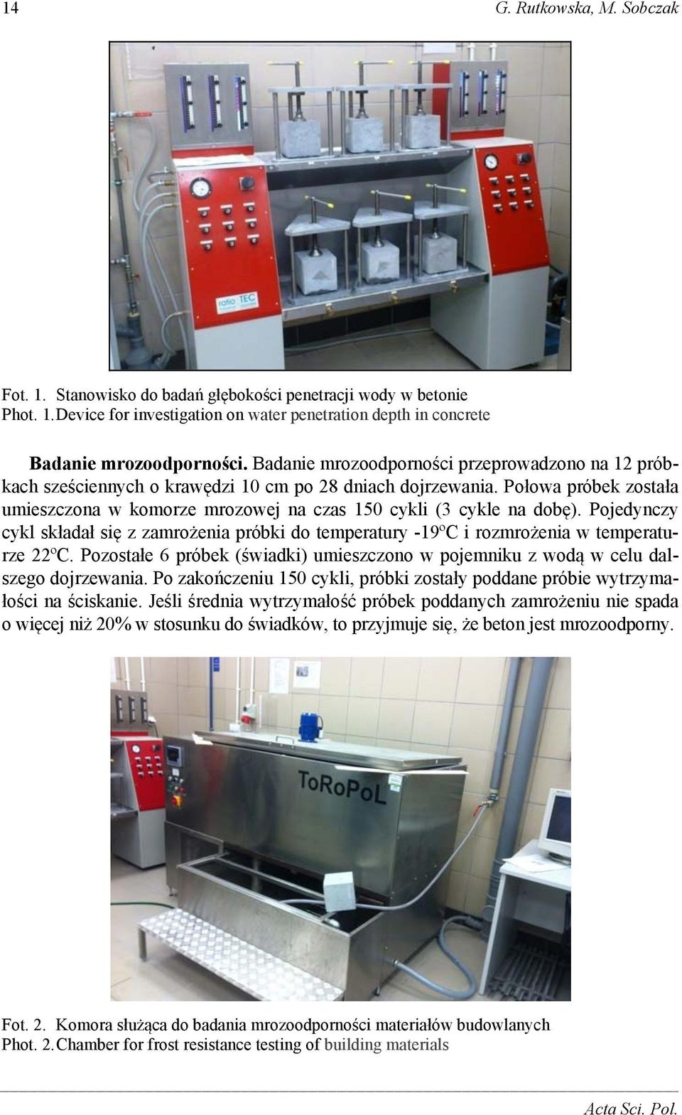 Pojedynczy cykl składał się z zamrożenia próbki do temperatury -19ºC i rozmrożenia w temperaturze 22ºC. Pozostałe 6 próbek (świadki) umieszczono w pojemniku z wodą w celu dalszego dojrzewania.