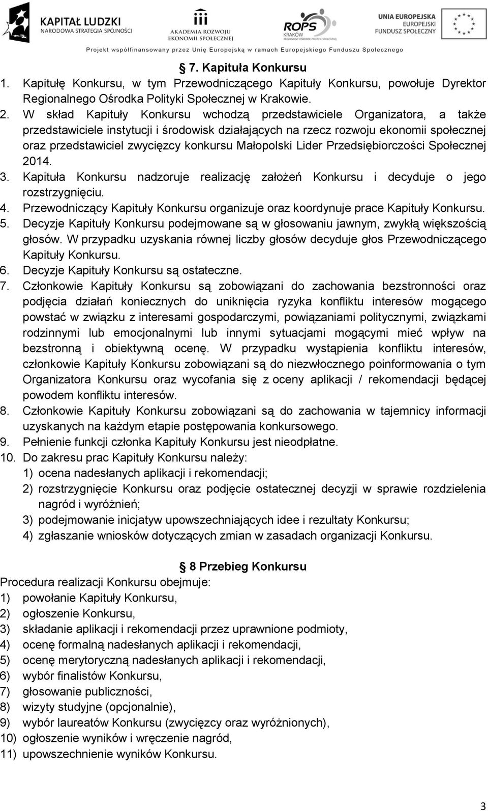 Małopolski Lider Przedsiębiorczości Społecznej 2014. 3. Kapituła Konkursu nadzoruje realizację założeń Konkursu i decyduje o jego rozstrzygnięciu. 4.