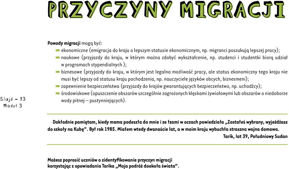 studenci i studentki biorą udział w programach stypendialnych ); ºbiznesowe (przyjazdy do kraju, w którym jest legalna możliwość pracy, ale status ekonomiczny tego kraju nie musi być lepszy od