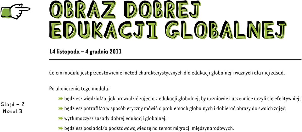 Slajd 2 Po ukończeniu tego modułu: ºbędziesz wiedział/a, jak prowadzić zajęcia z edukacji globalnej, by uczniowie i uczennice uczyli