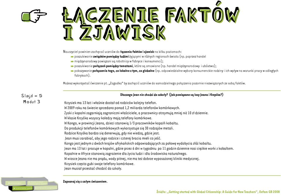 handel międzynarodowy i ubóstwo); ºpokazywanie połączenia tego, co lokalne z tym, co globalne (np. odpowiedzialne wybory konsumenckie rodziny i ich wpływ na warunki pracy w odległych fabrykach).