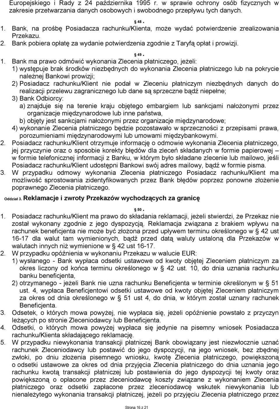 Bank ma prawo odmówić wykonania Zlecenia płatniczego, jeżeli: 1) występuje brak środków niezbędnych do wykonania Zlecenia płatniczego lub na pokrycie należnej Bankowi prowizji; 2) Posiadacz