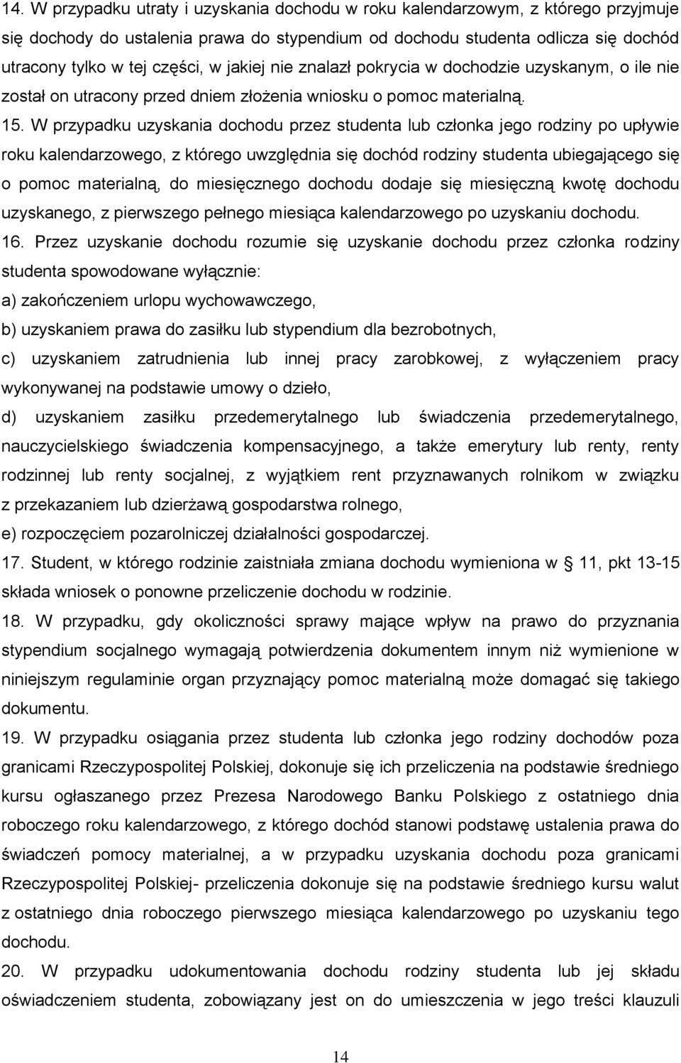 W przypadku uzyskania dochodu przez studenta lub członka jego rodziny po upływie roku kalendarzowego, z którego uwzględnia się dochód rodziny studenta ubiegającego się o pomoc materialną, do