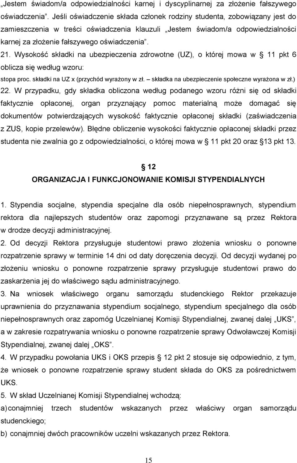 Wysokość składki na ubezpieczenia zdrowotne (UZ), o której mowa w 11 pkt 6 oblicza się według wzoru: stopa proc. składki na UZ x (przychód wyrażony w zł.