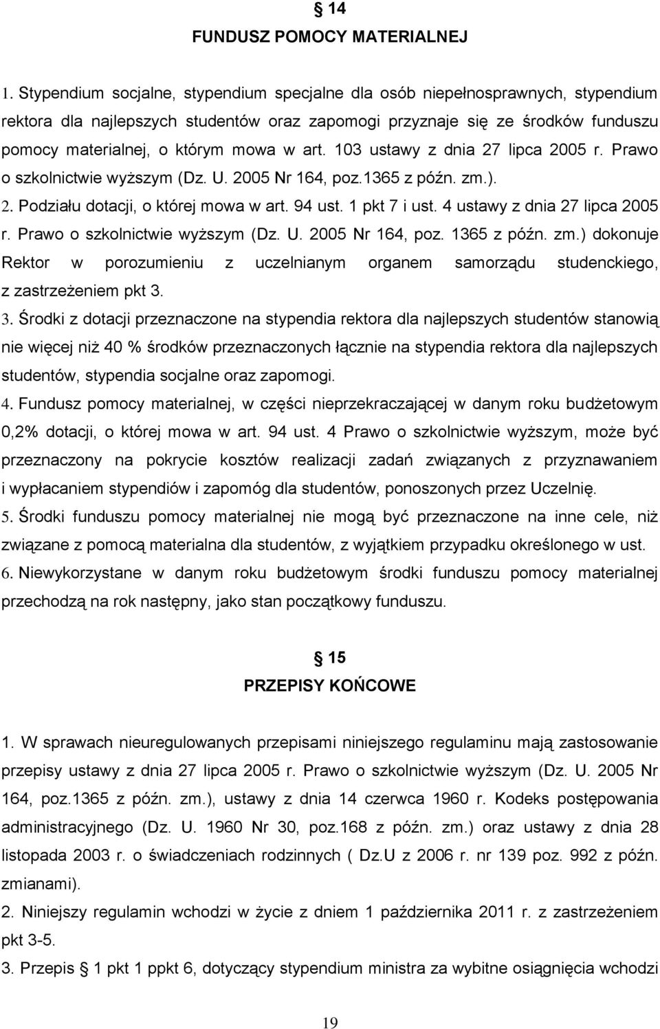 art. 103 ustawy z dnia 27 lipca 2005 r. Prawo o szkolnictwie wyższym (Dz. U. 2005 Nr 164, poz.1365 z późn. zm.). 2. Podziału dotacji, o której mowa w art. 94 ust. 1 pkt 7 i ust.