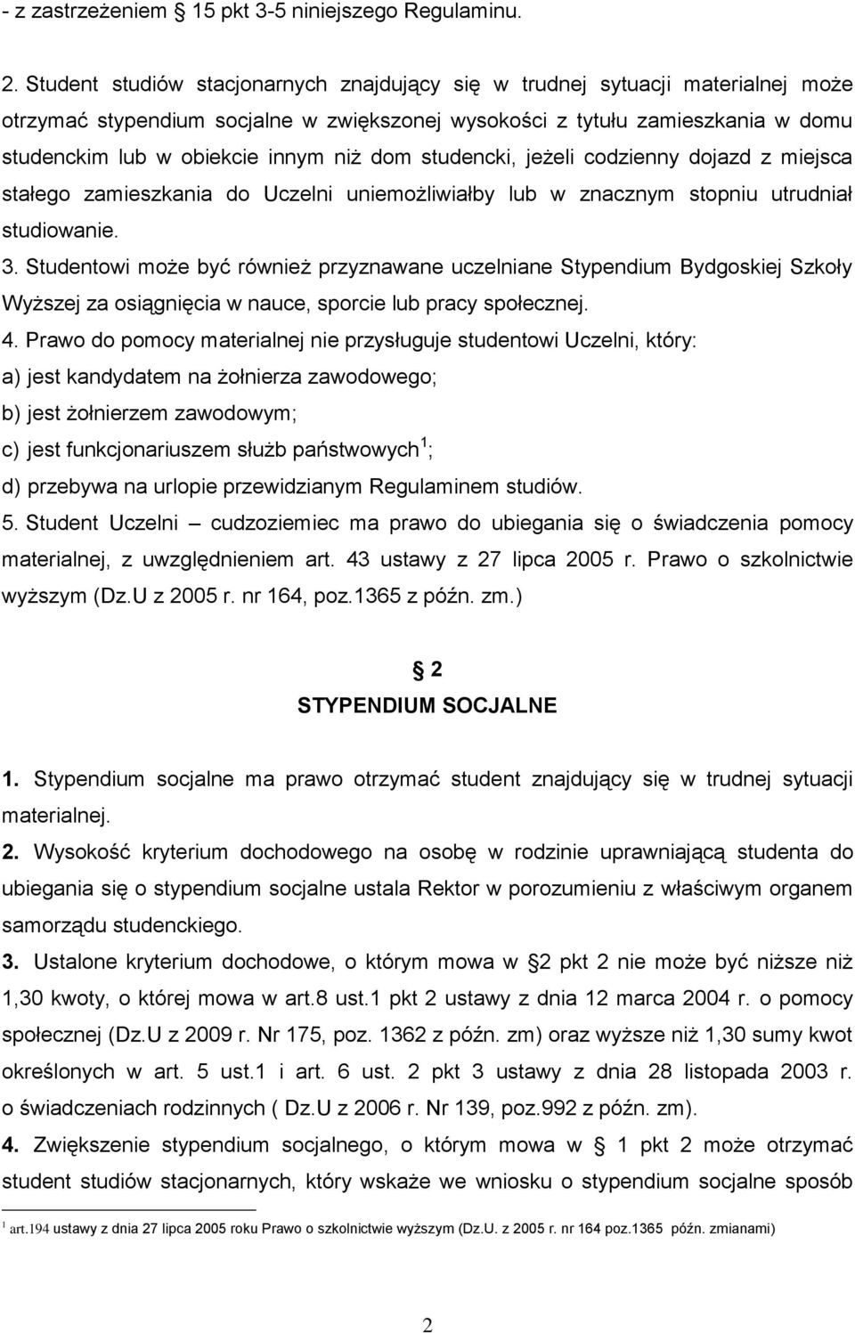 dom studencki, jeżeli codzienny dojazd z miejsca stałego zamieszkania do Uczelni uniemożliwiałby lub w znacznym stopniu utrudniał studiowanie. 3.