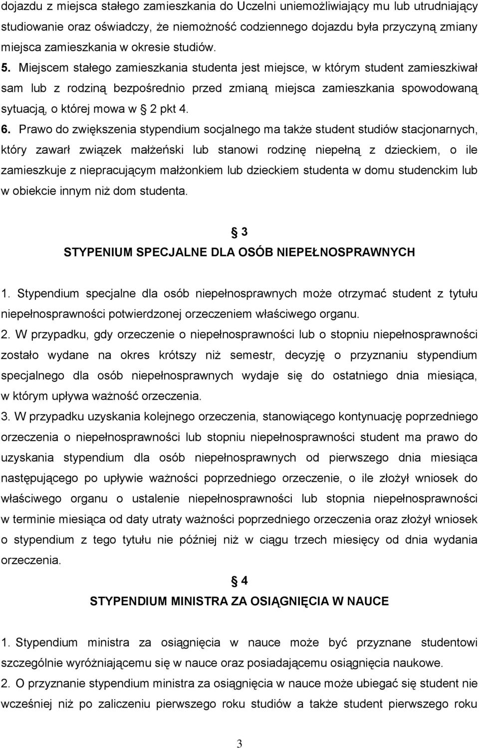 Miejscem stałego zamieszkania studenta jest miejsce, w którym student zamieszkiwał sam lub z rodziną bezpośrednio przed zmianą miejsca zamieszkania spowodowaną sytuacją, o której mowa w 2 pkt 4. 6.