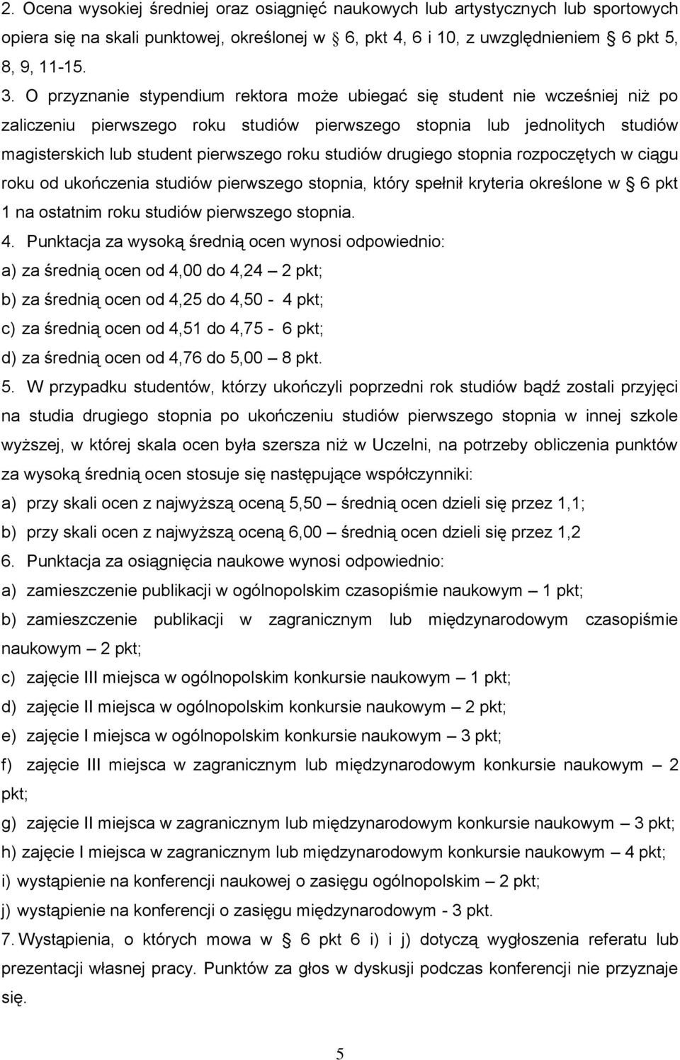 studiów drugiego stopnia rozpoczętych w ciągu roku od ukończenia studiów pierwszego stopnia, który spełnił kryteria określone w 6 pkt 1 na ostatnim roku studiów pierwszego stopnia. 4.