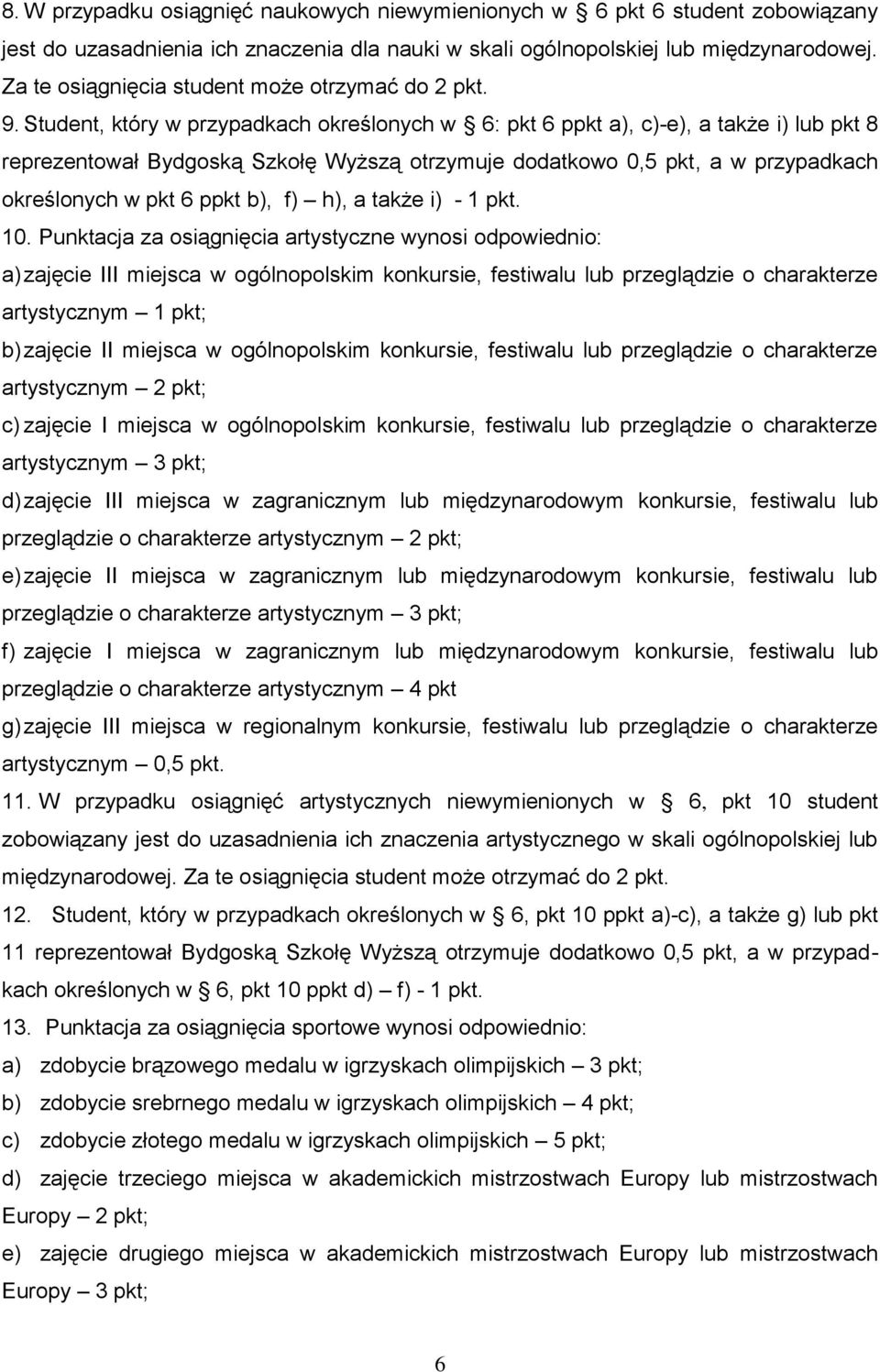 Student, który w przypadkach określonych w 6: pkt 6 ppkt a), c)-e), a także i) lub pkt 8 reprezentował Bydgoską Szkołę Wyższą otrzymuje dodatkowo 0,5 pkt, a w przypadkach określonych w pkt 6 ppkt b),