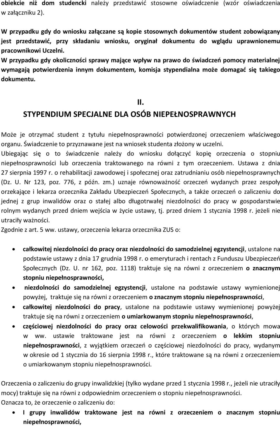 W przypadku gdy okoliczności sprawy mające wpływ na prawo do świadczeń pomocy materialnej wymagają potwierdzenia innym dokumentem, komisja stypendialna może domagać się takiego dokumentu. II.