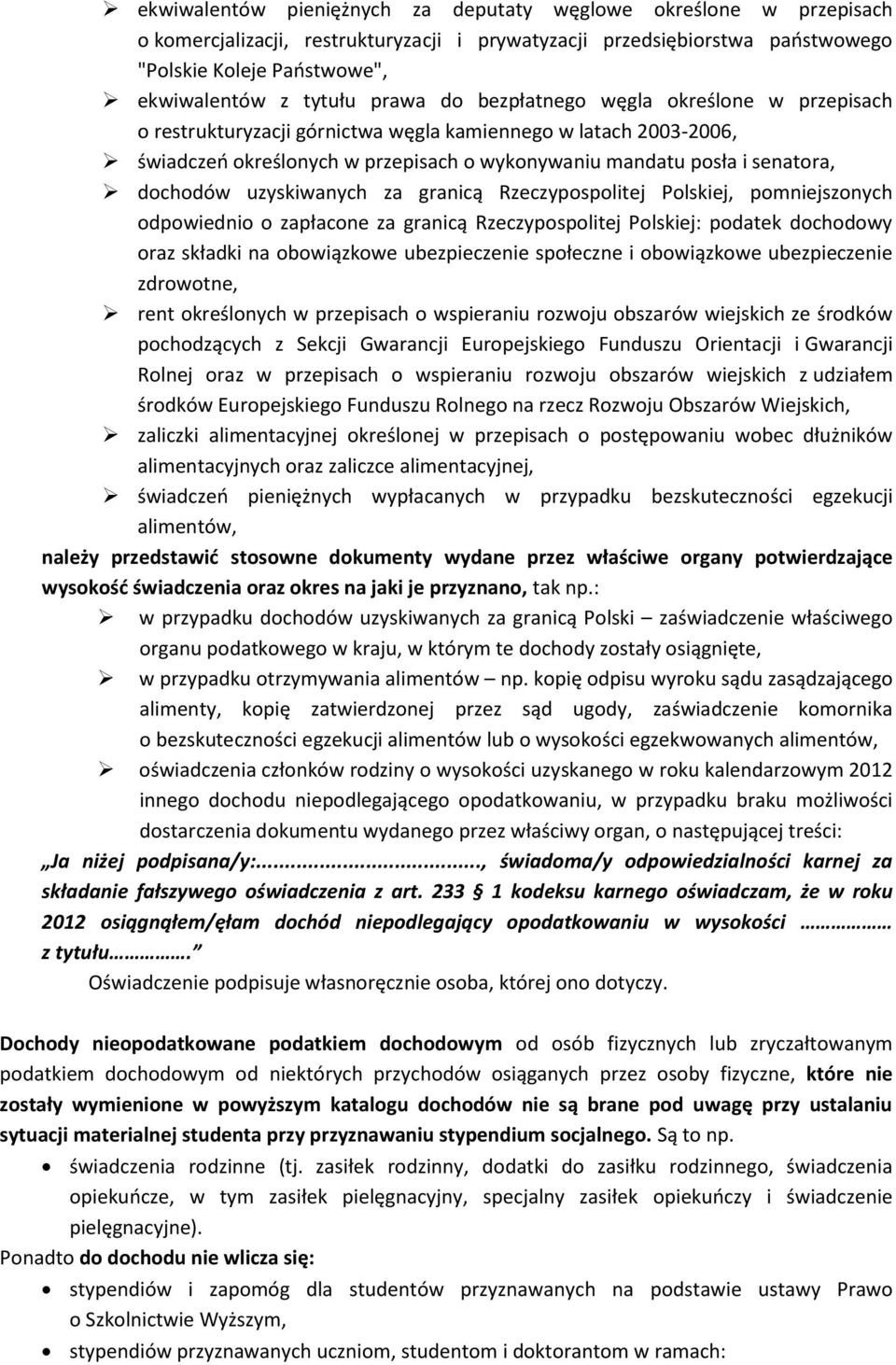 uzyskiwanych za granicą Rzeczypospolitej Polskiej, pomniejszonych odpowiednio o zapłacone za granicą Rzeczypospolitej Polskiej: podatek dochodowy oraz składki na obowiązkowe ubezpieczenie społeczne i