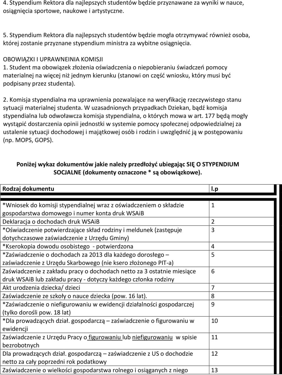 Student ma obowiązek złożenia oświadczenia o niepobieraniu świadczeń pomocy materialnej na więcej niż jednym kierunku (stanowi on część wniosku, który musi być podpisany przez studenta). 2.