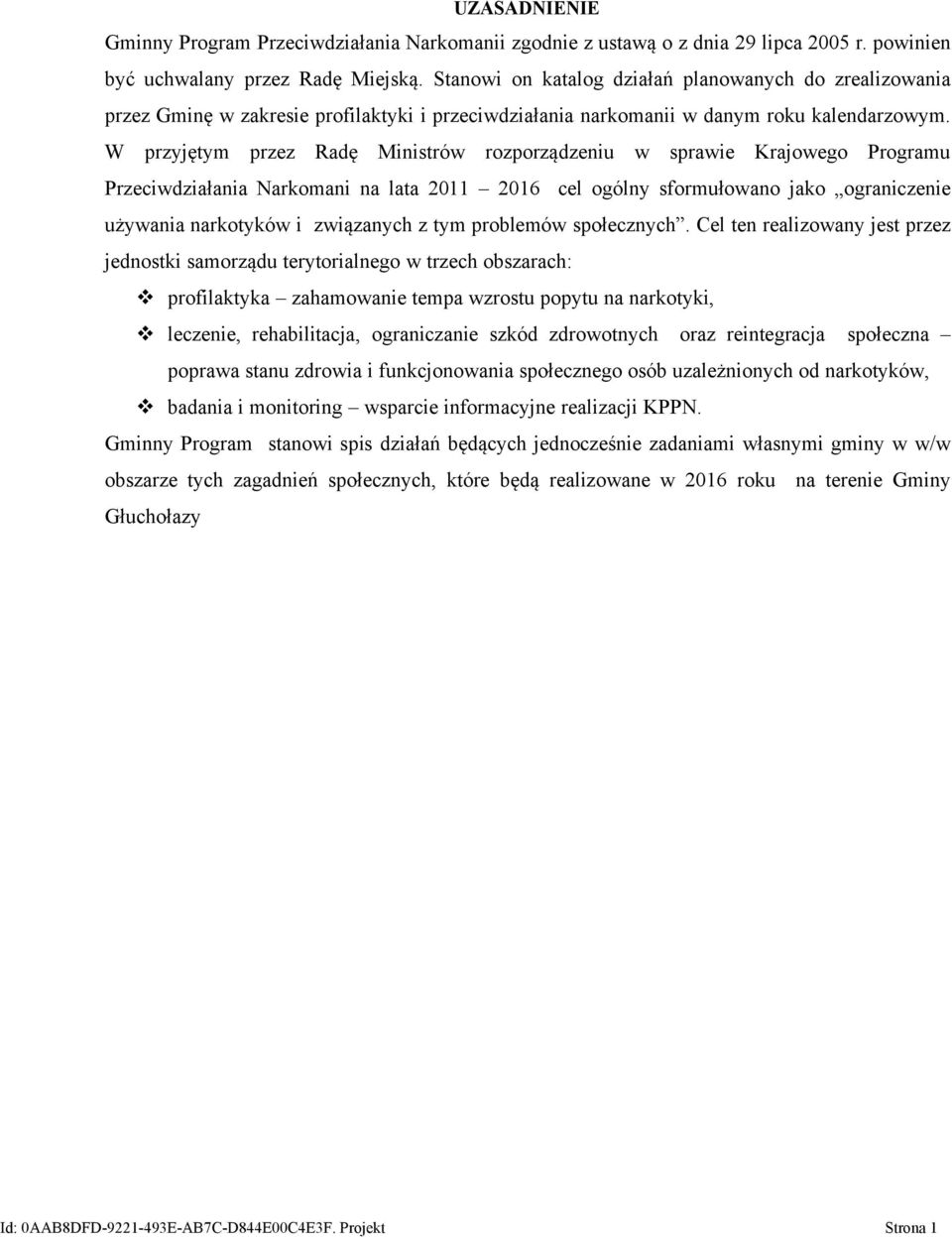 W przyjętym przez Radę Ministrów rozporządzeniu w sprawie Krajowego Programu Przeciwdziałania Narkomani na lata 2011 2016 cel ogólny sformułowano jako ograniczenie używania narkotyków i związanych z