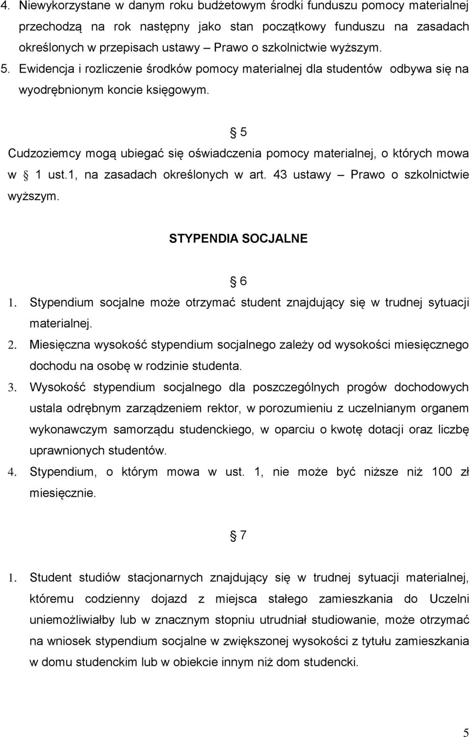 5 Cudzoziemcy mogą ubiegać się oświadczenia pomocy materialnej, o których mowa w 1 ust.1, na zasadach określonych w art. 43 ustawy Prawo o szkolnictwie wyższym. STYPENDIA SOCJALNE 6 1.