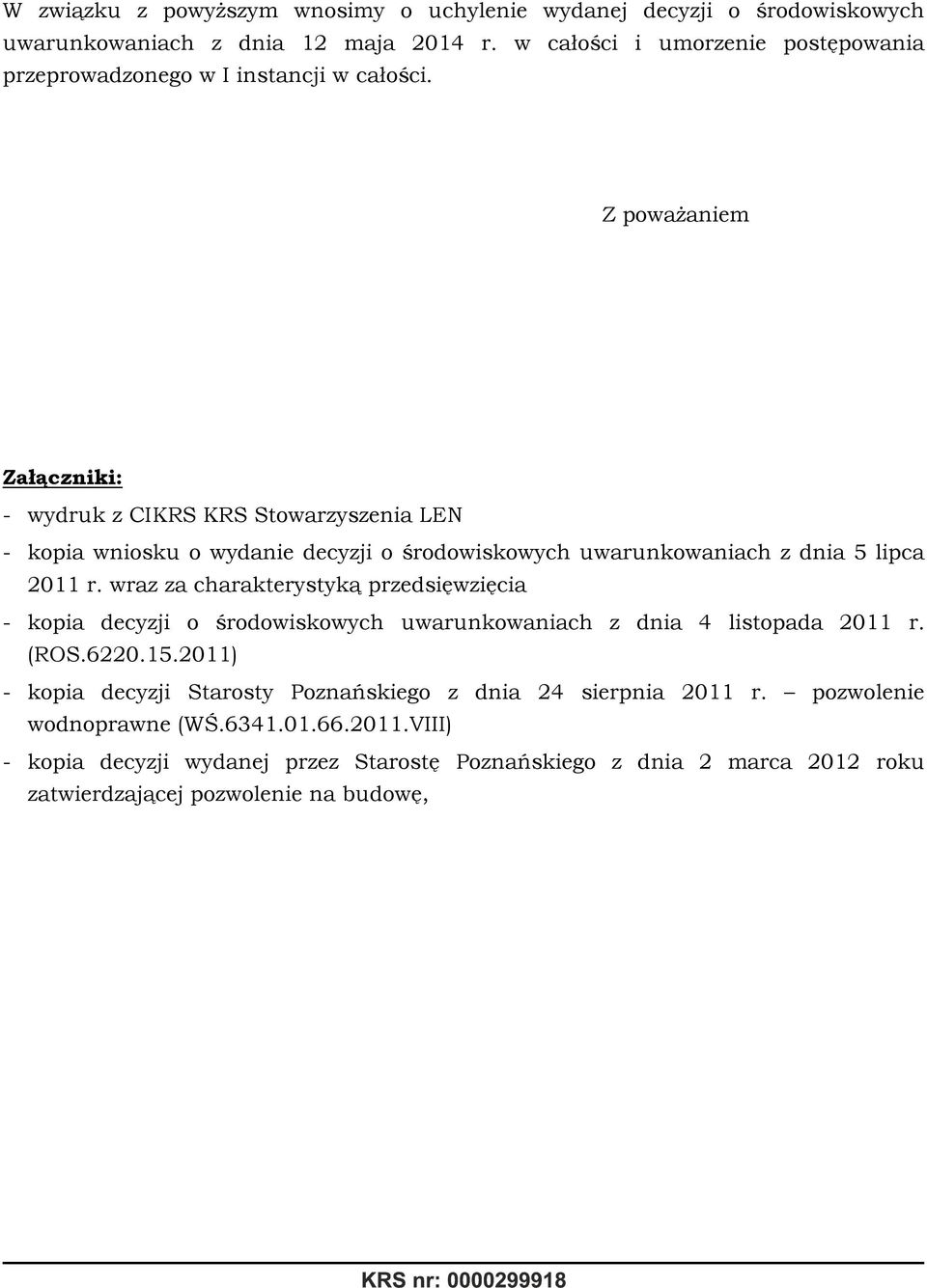 Z poważaniem Załączniki: - wydruk z CIKRS KRS Stowarzyszenia LEN - kopia wniosku o wydanie decyzji o środowiskowych uwarunkowaniach z dnia 5 lipca 2011 r.