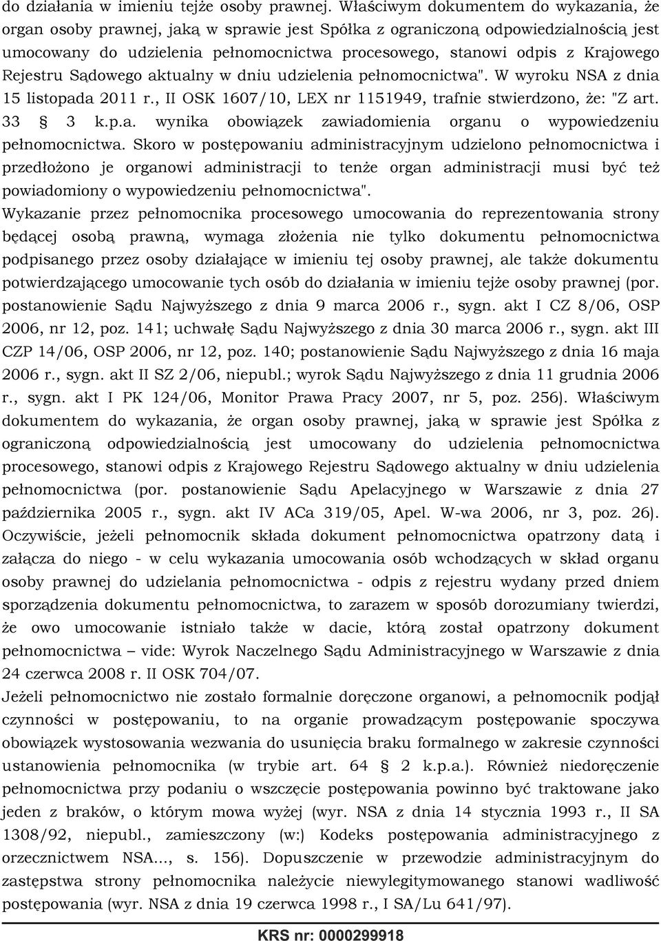 Krajowego Rejestru Sądowego aktualny w dniu udzielenia pełnomocnictwa". W wyroku NSA z dnia 15 listopada 2011 r., II OSK 1607/10, LEX nr 1151949, trafnie stwierdzono, że: "Z art. 33 3 k.p.a. wynika obowiązek zawiadomienia organu o wypowiedzeniu pełnomocnictwa.