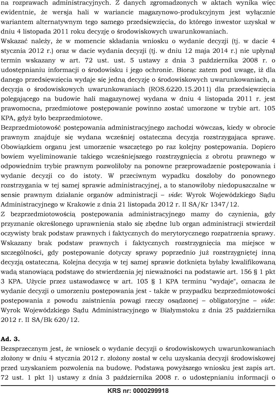 uzyskał w dniu 4 listopada 2011 roku decyzję o środowiskowych uwarunkowaniach. Wskazać należy, że w momencie składania wniosku o wydanie decyzji (tj. w dacie 4 stycznia 2012 r.