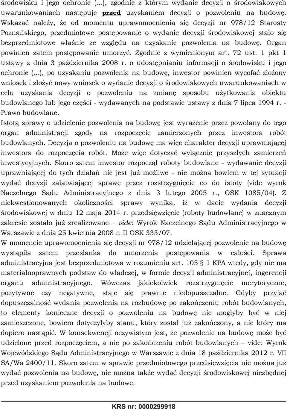 uzyskanie pozwolenia na budowę. Organ powinien zatem postępowanie umorzyć. Zgodnie z wymienionym art. 72 ust. 1 pkt 1 ustawy z dnia 3 października 2008 r.