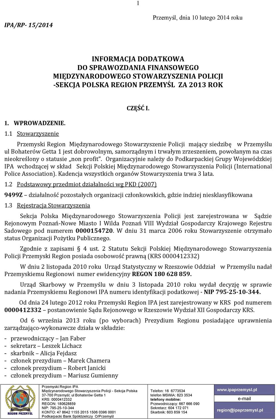 Przemyski Region Międzynarodowego Stowarzyszenie Policji mający siedzibę w Przemyślu ul Bohaterów Getta 1 jest dobrowolnym, samorządnym i trwałym zrzeszeniem, powołanym na czas nieokreślony o