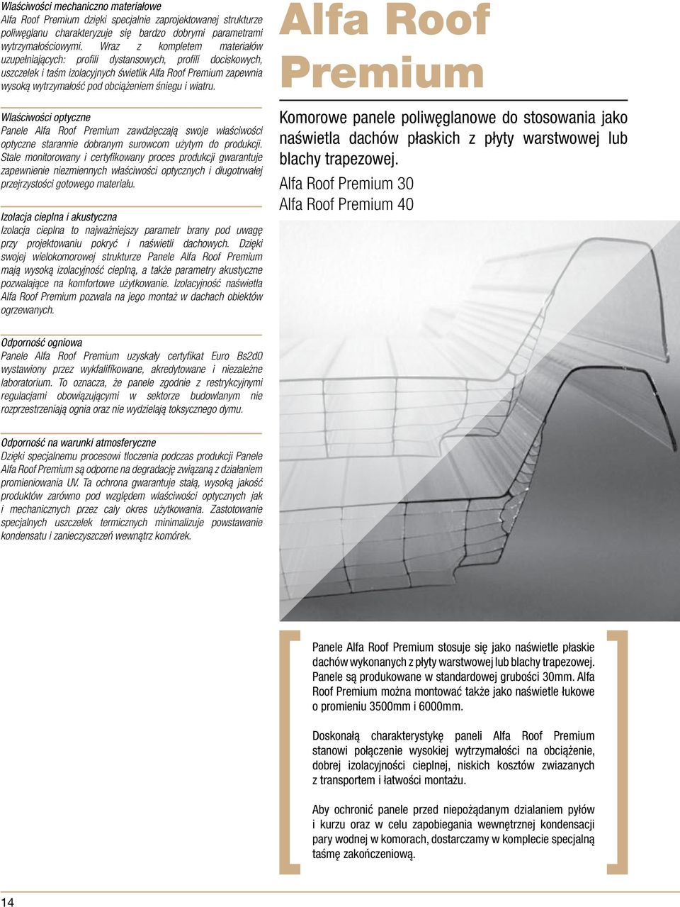 wiatru. Wlaściwości optyczne Panele Alfa Roof Premium zawdzięczają swoje właściwości optyczne starannie dobranym surowcom użytym do produkcji.